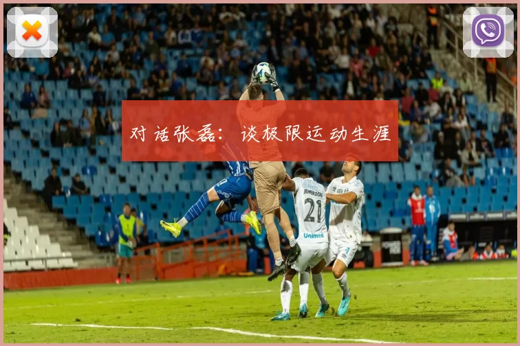 对话张磊：谈极限运动生涯